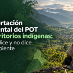 Concertación ambiental del POT en territorios indígenas: lo que dice y no dice MinAmbiente