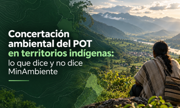 Concertación ambiental del POT en territorios indígenas: lo que dice y no dice MinAmbiente