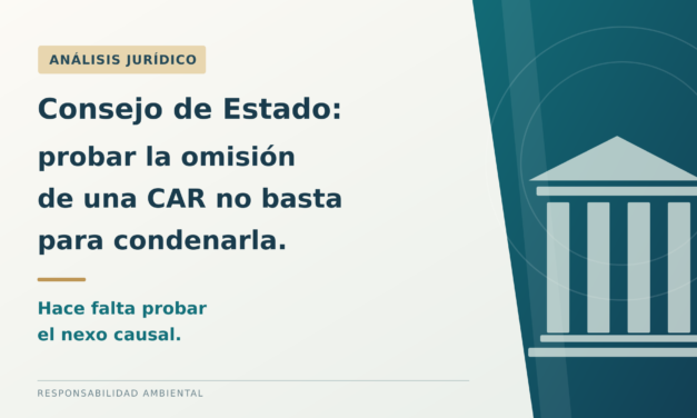 Consejo de Estado: probar la omisión de una CAR no basta para condenarla, hace falta aprobar el nexo causal.
